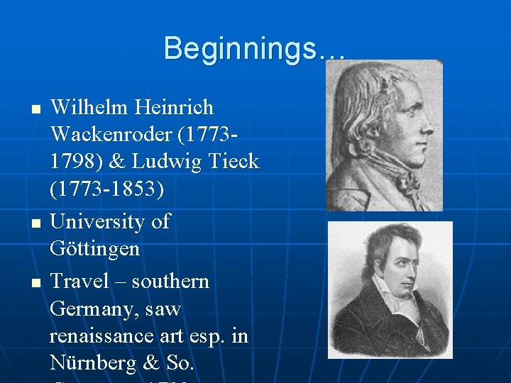 Beginnings… n n n Wilhelm Heinrich Wackenroder (17731798) & Ludwig Tieck (1773 -1853) University