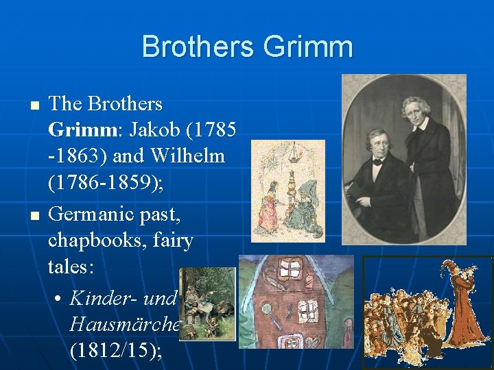 Brothers Grimm n n The Brothers Grimm: Jakob (1785 -1863) and Wilhelm (1786 -1859);