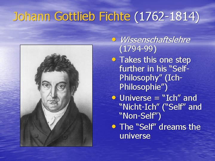 Johann Gottlieb Fichte (1762 -1814) • Wissenschaftslehre • • • (1794 -99) Takes this