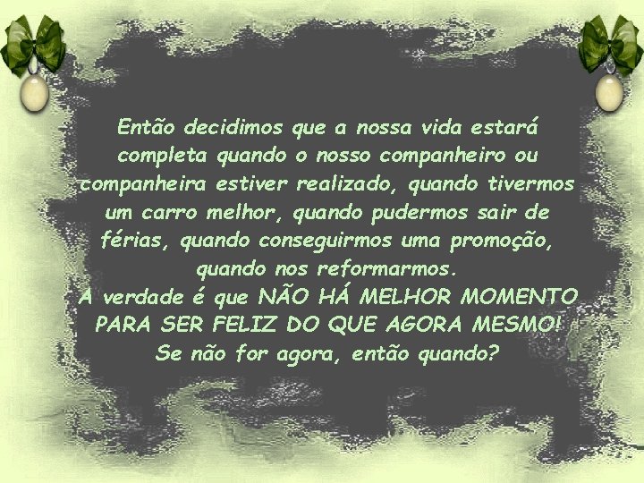 Então decidimos que a nossa vida estará completa quando o nosso companheiro ou companheira