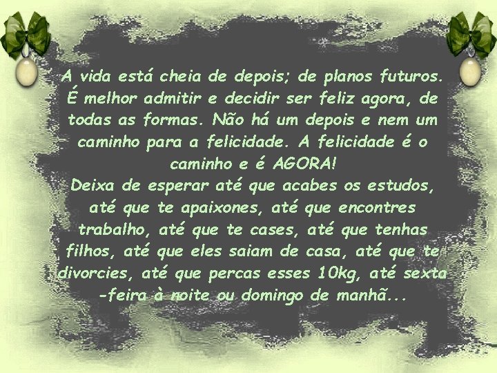 A vida está cheia de depois; de planos futuros. É melhor admitir e decidir