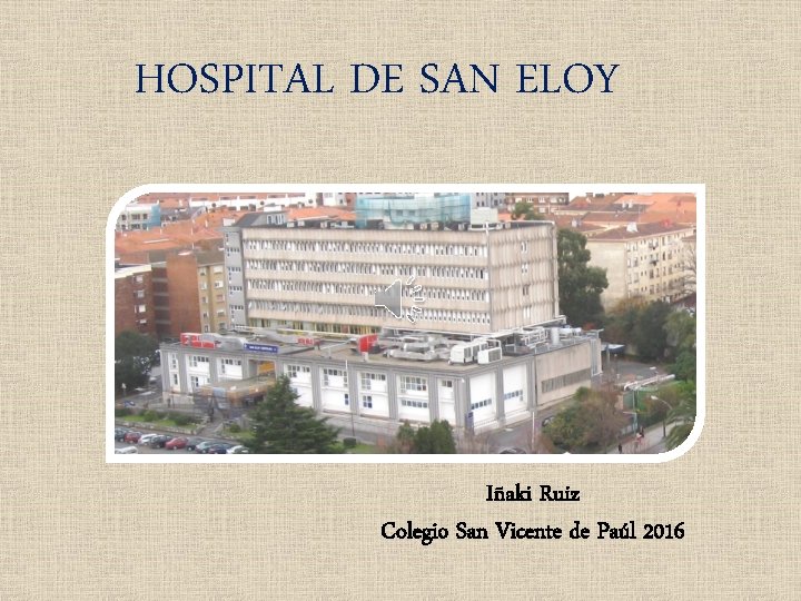 HOSPITAL DE SAN ELOY Iñaki Ruiz Colegio San Vicente de Paúl 2016 