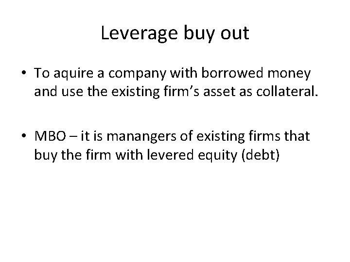 Leverage buy out • To aquire a company with borrowed money and use the