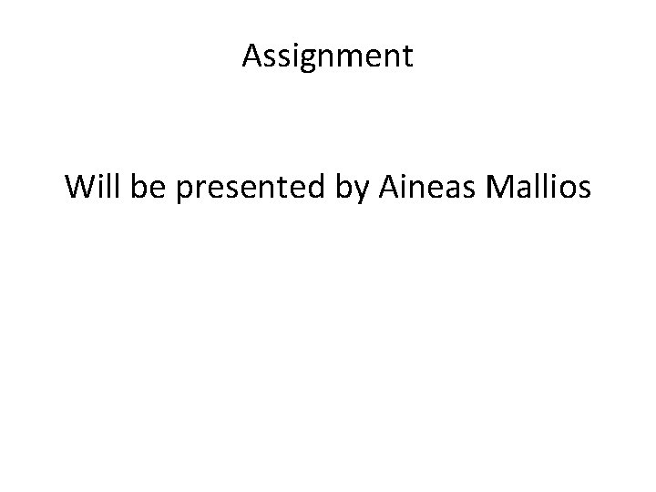 Assignment Will be presented by Aineas Mallios 