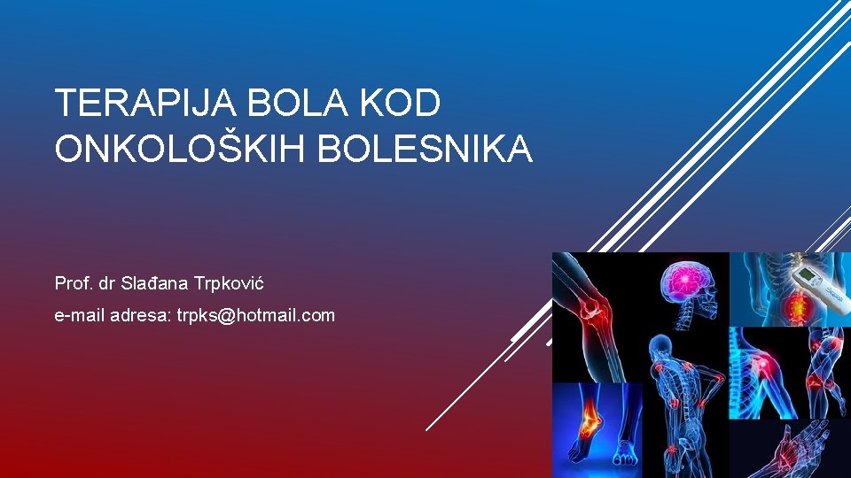 TERAPIJA BOLA KOD ONKOLOŠKIH BOLESNIKA Prof. dr Slađana Trpković e-mail adresa: trpks@hotmail. com 