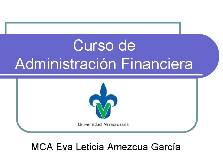 Curso de Administración Financiera MCA Eva Leticia Amezcua García 
