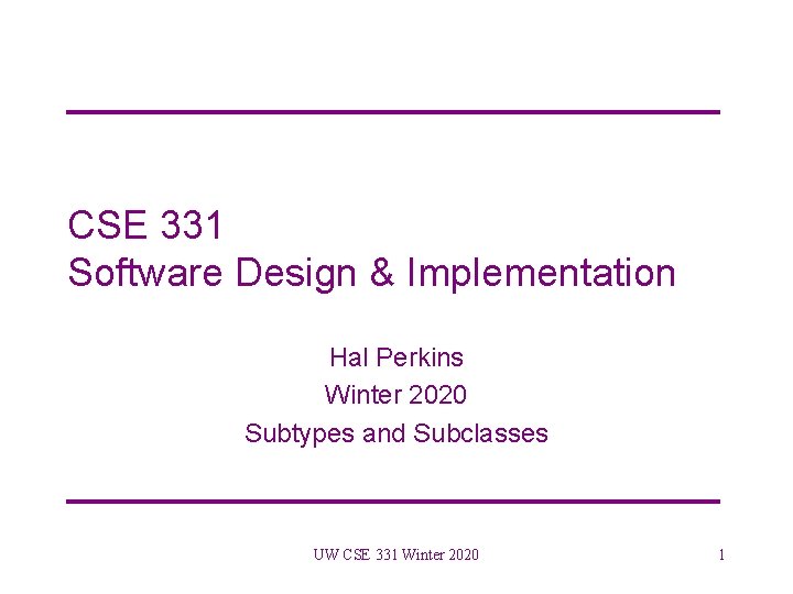 CSE 331 Software Design & Implementation Hal Perkins Winter 2020 Subtypes and Subclasses UW