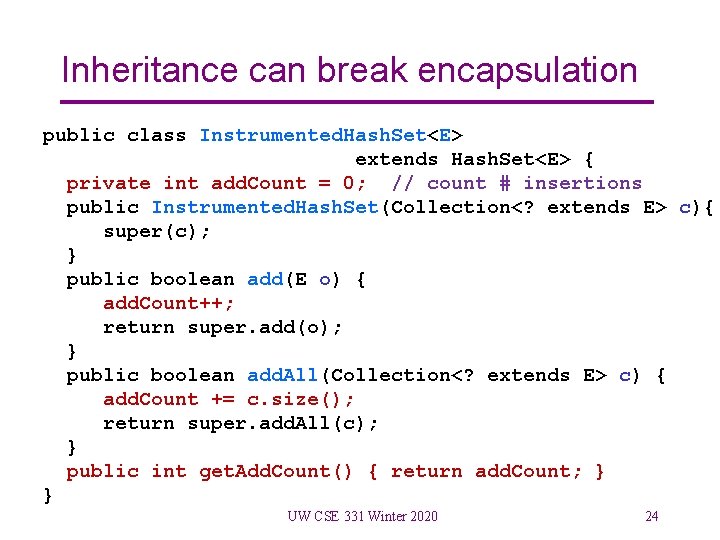 Inheritance can break encapsulation public class Instrumented. Hash. Set<E> extends Hash. Set<E> { private