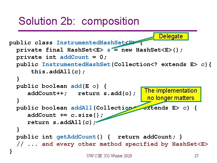 Solution 2 b: composition Delegate public class Instrumented. Hash. Set<E> { private final Hash.