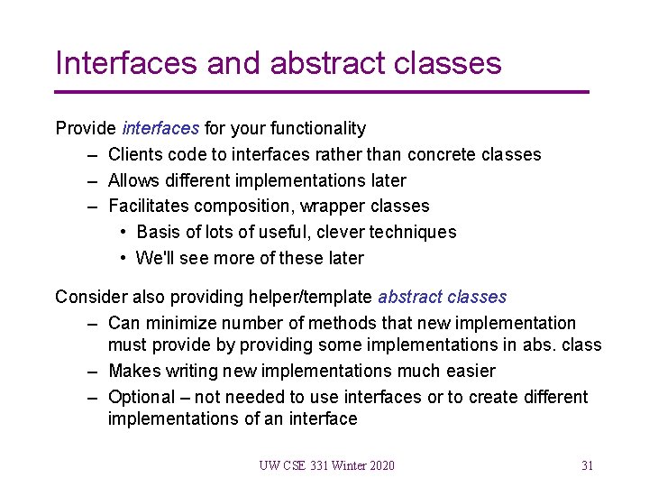 Interfaces and abstract classes Provide interfaces for your functionality – Clients code to interfaces