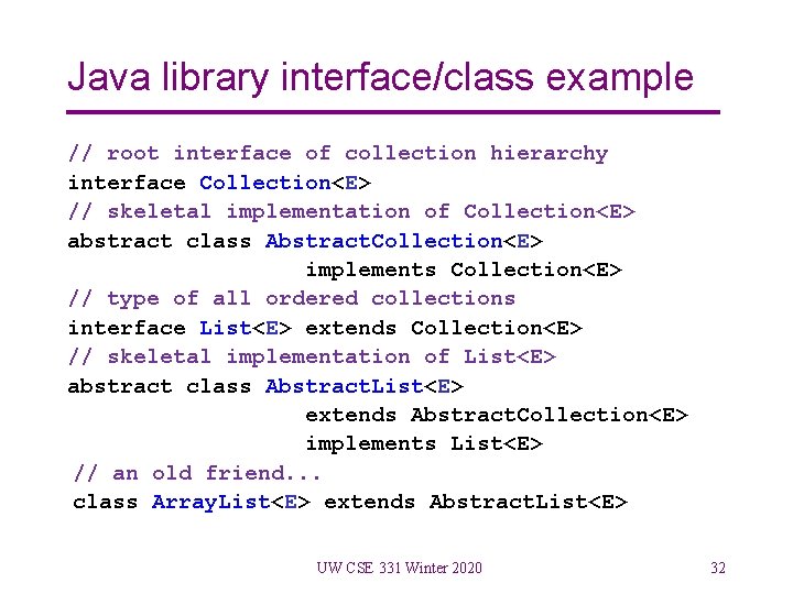 Java library interface/class example // root interface of collection hierarchy interface Collection<E> // skeletal