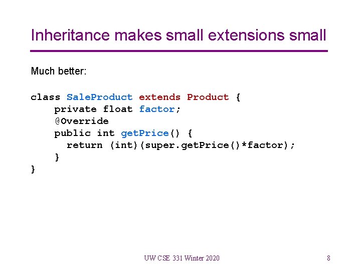 Inheritance makes small extensions small Much better: class Sale. Product extends Product { private