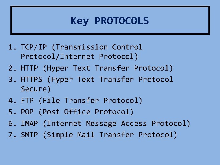 Key PROTOCOLS 1. TCP/IP (Transmission Control Protocol/Internet Protocol) 2. HTTP (Hyper Text Transfer Protocol)