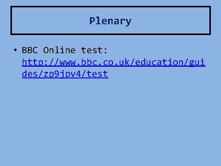 Plenary • BBC Online test: http: //www. bbc. co. uk/education/gui des/zp 9 jpv 4/test
