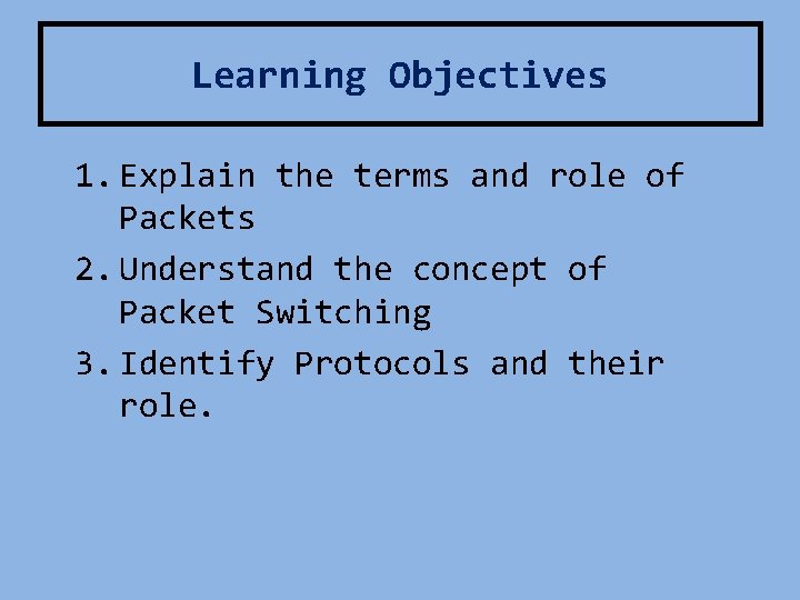 Learning Objectives 1. Explain the terms and role of Packets 2. Understand the concept