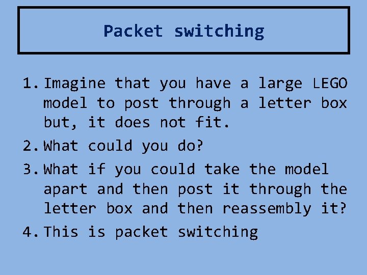 Packet switching 1. Imagine that you have a large LEGO model to post through