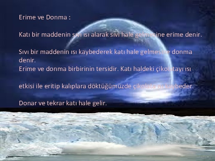 Erime ve Donma : Katı bir maddenin sıvı ısı alarak sıvı hale gelmesine erime