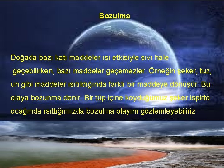 Bozulma Doğada bazı katı maddeler ısı etkisiyle sıvı hale geçebilirken, bazı maddeler geçemezler. Örneğin