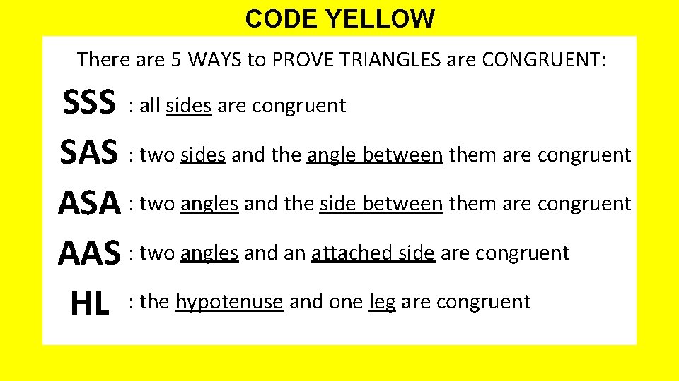 CODE YELLOW There are 5 WAYS to PROVE TRIANGLES are CONGRUENT: SSS : all