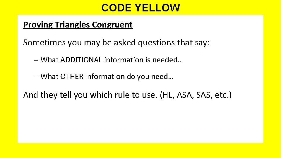 CODE YELLOW Proving Triangles Congruent Sometimes you may be asked questions that say: –