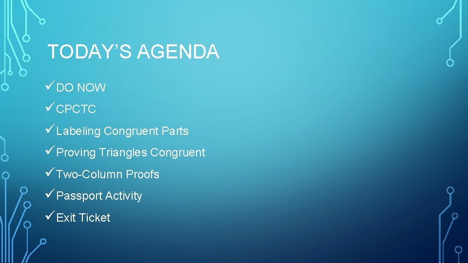 TODAY’S AGENDA üDO NOW üCPCTC üLabeling Congruent Parts üProving Triangles Congruent üTwo-Column Proofs üPassport