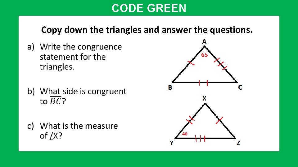 CODE GREEN Copy down the triangles and answer the questions. 