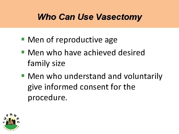 Who Can Use Vasectomy § Men of reproductive age § Men who have achieved