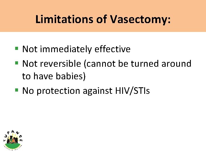 Limitations of Vasectomy: § Not immediately effective § Not reversible (cannot be turned around