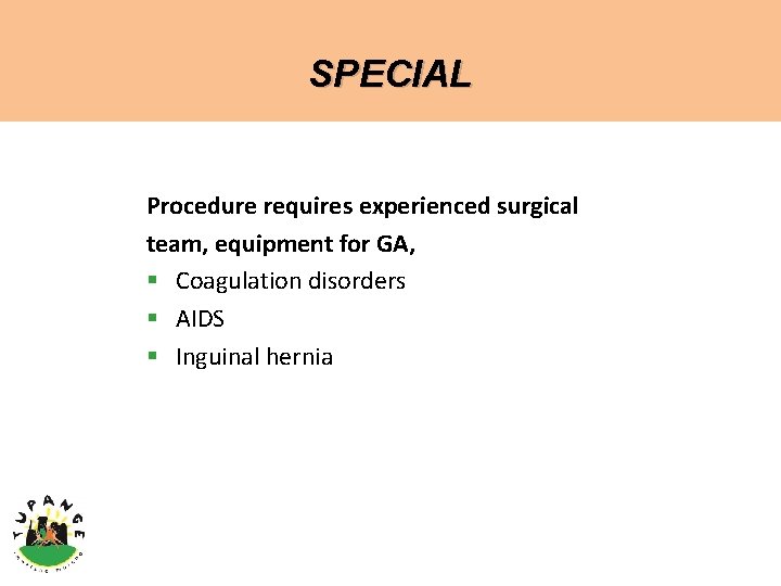 SPECIAL Procedure requires experienced surgical team, equipment for GA, § Coagulation disorders § AIDS