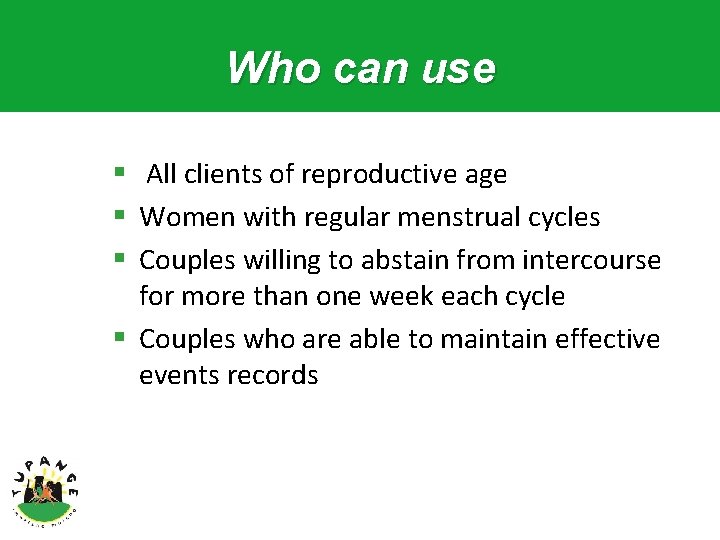 Who can use § All clients of reproductive age § Women with regular menstrual