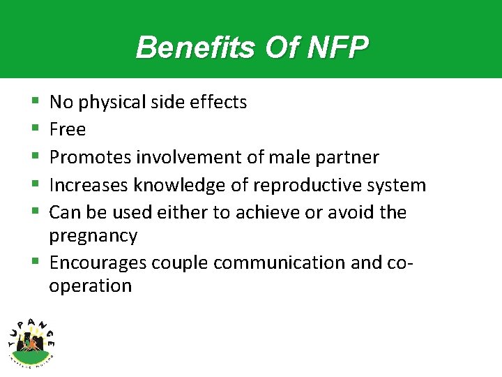 Benefits Of NFP No physical side effects Free Promotes involvement of male partner Increases