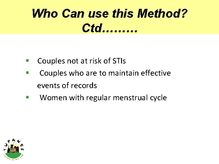 Who Can use this Method? Ctd……… § Couples not at risk of STIs §