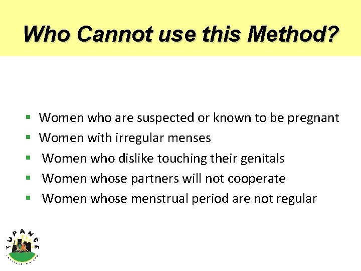 Who Cannot use this Method? § § § Women who are suspected or known