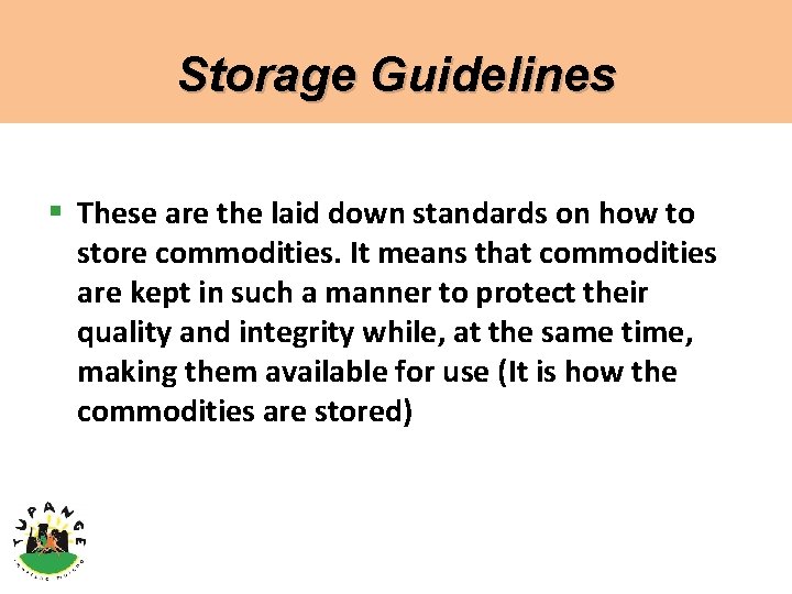 Storage Guidelines § These are the laid down standards on how to store commodities.