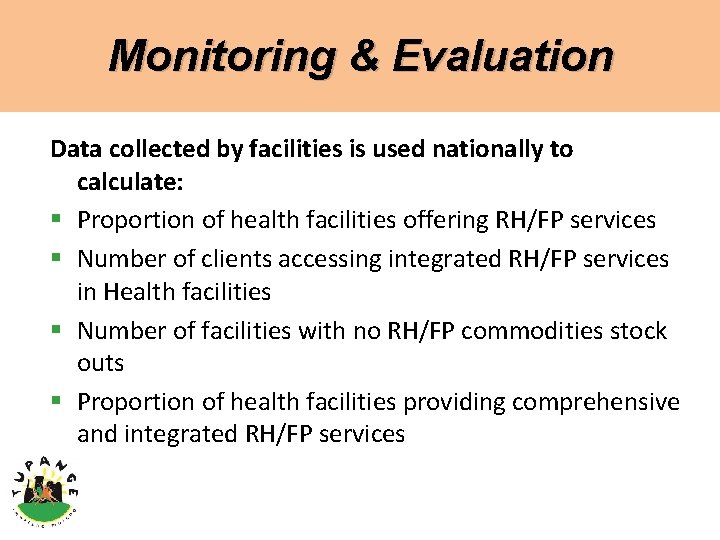 Monitoring & Evaluation Data collected by facilities is used nationally to calculate: § Proportion