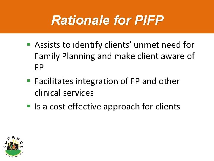 Rationale for PIFP § Assists to identify clients’ unmet need for Family Planning and