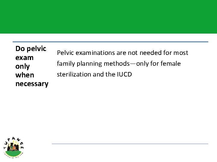 Do pelvic exam only when necessary Pelvic examinations are not needed for most family