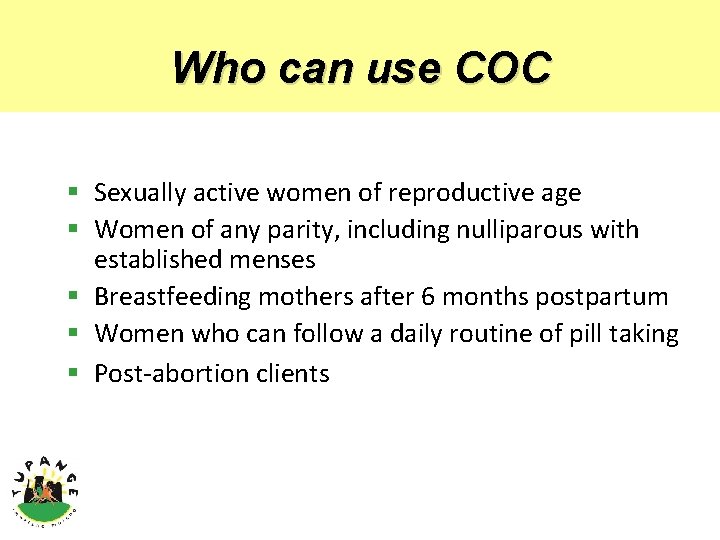 Who can use COC § Sexually active women of reproductive age § Women of