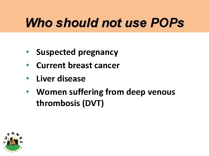 Who should not use POPs • • Suspected pregnancy Current breast cancer Liver disease