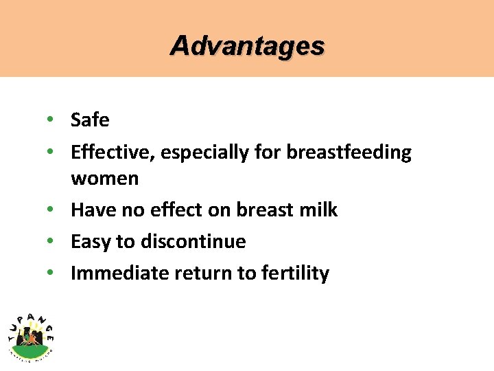 Advantages • Safe • Effective, especially for breastfeeding women • Have no effect on