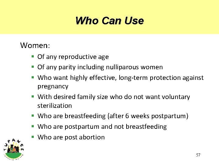 Who Can Use Women: § Of any reproductive age § Of any parity including