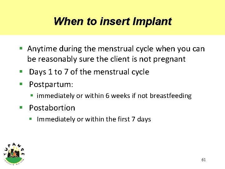 When to insert Implant § Anytime during the menstrual cycle when you can be