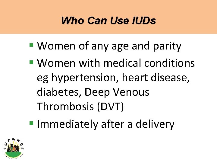 Who Can Use IUDs § Women of any age and parity § Women with