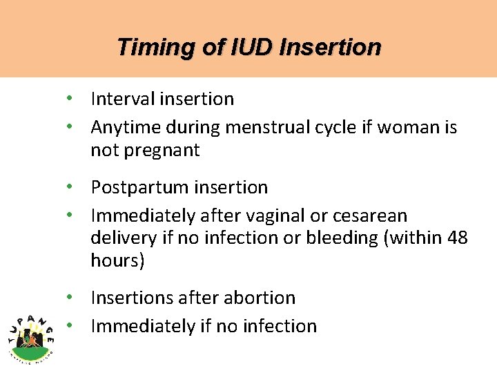 Timing of IUD Insertion • Interval insertion • Anytime during menstrual cycle if woman