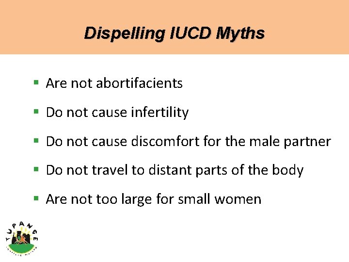 Dispelling IUCD Myths § Are not abortifacients § Do not cause infertility § Do