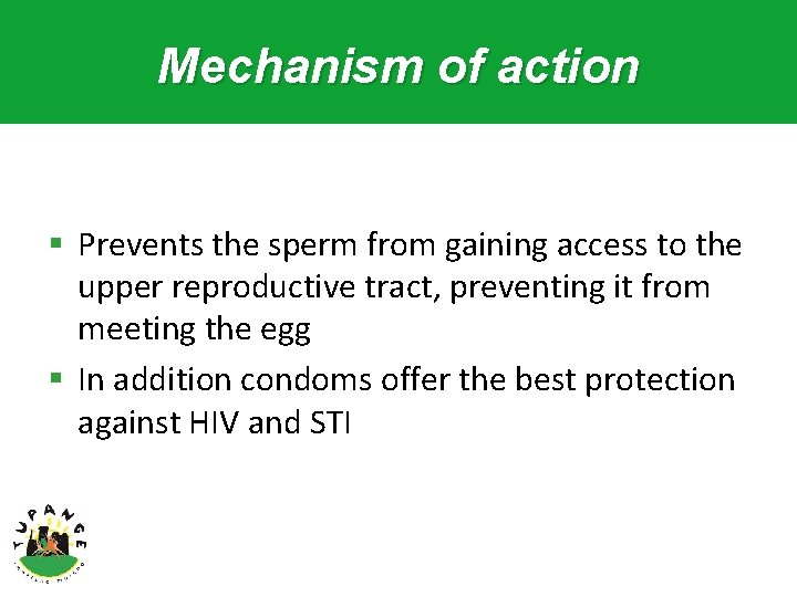 Mechanism of action § Prevents the sperm from gaining access to the upper reproductive