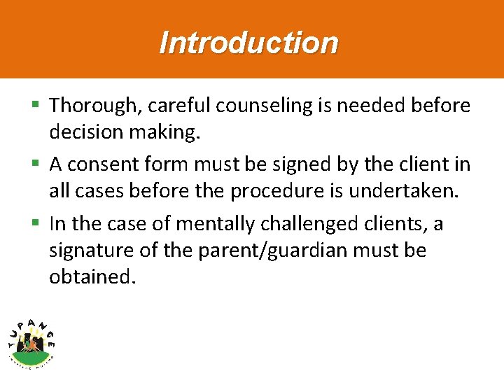 Introduction § Thorough, careful counseling is needed before decision making. § A consent form