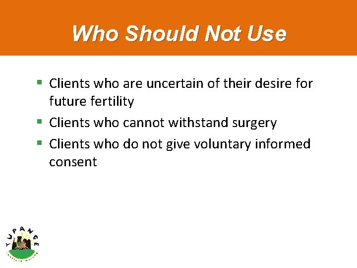 Who Should Not Use § Clients who are uncertain of their desire for future