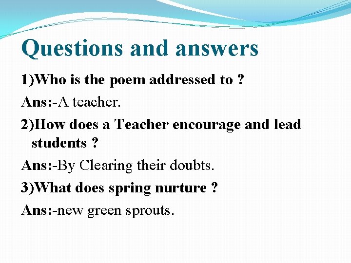 Questions and answers 1)Who is the poem addressed to ? Ans: -A teacher. 2)How