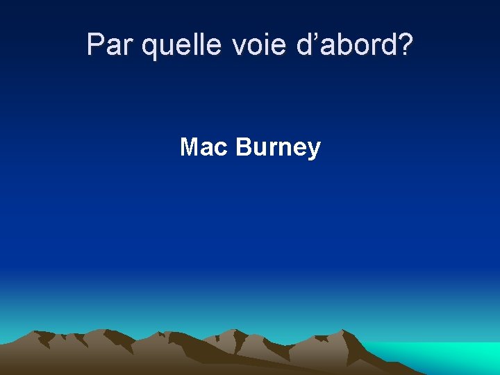 Par quelle voie d’abord? Mac Burney 